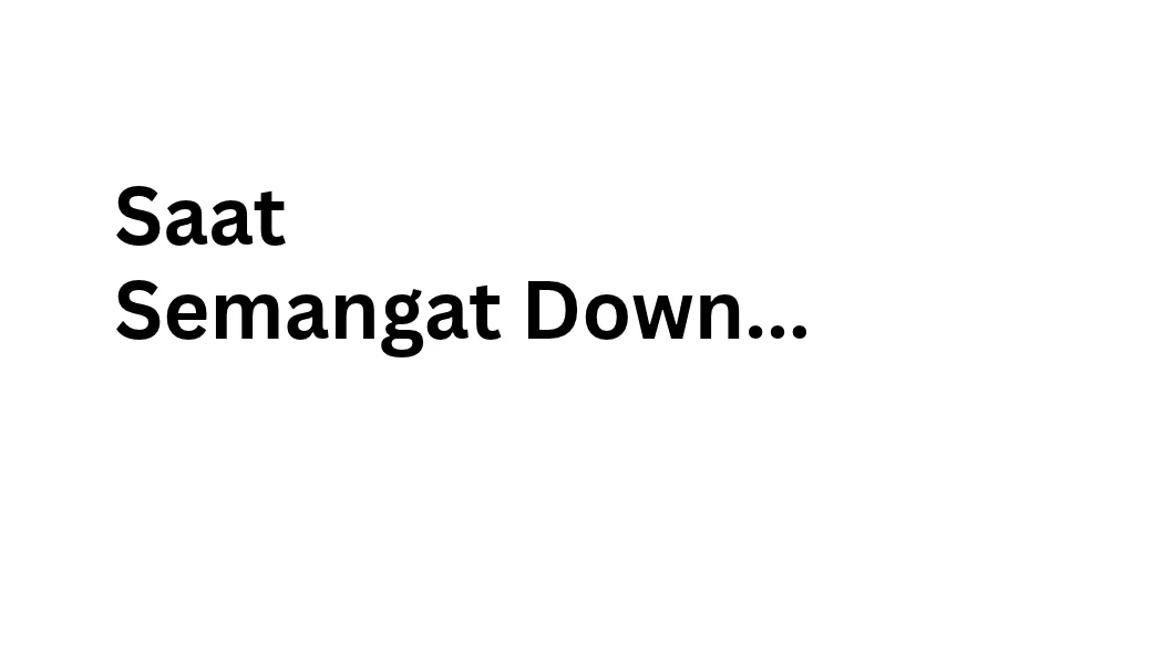 Saat Semangat Down